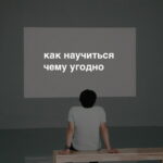 Как быстро научиться чему угодно: 6 главных правил
